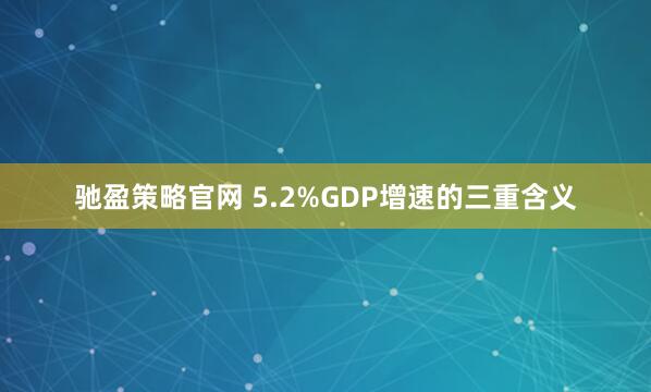 驰盈策略官网 5.2%GDP增速的三重含义