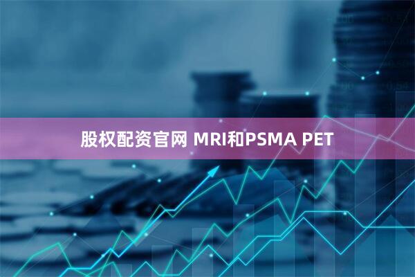 股权配资官网 MRI和PSMA PET