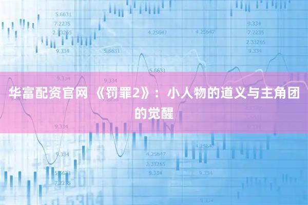 华富配资官网 《罚罪2》：小人物的道义与主角团的觉醒